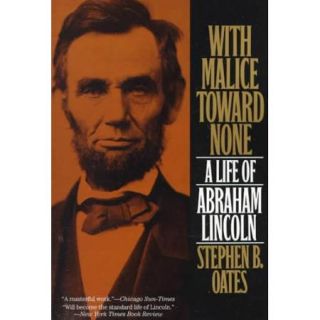 With Malice Toward None A Life of Abraham Lincoln