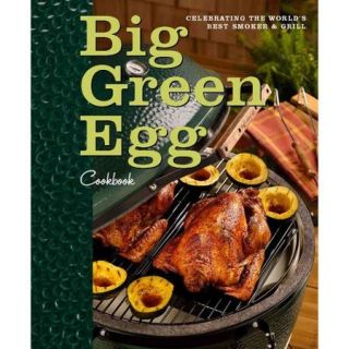 Big Green Egg Cookbook Celebrating the World's Best Smoker & Grill