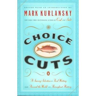 Choice Cuts A Savory Selection of Food Writing from Around the World and Throughout History