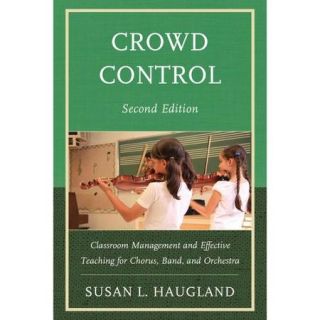 Crowd Control Crowd Management and Effective Teaching for Chorus, Band, and Orchestra
