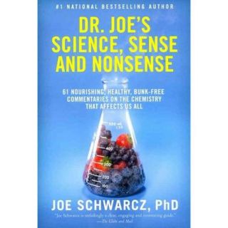 Dr. Joe's Science, Sense and Nonsense 61 Nourishing, Healthy, Bunk free Commentaries on the Chemistry That Affects Us All