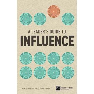 The Leader's Guide to Influence How to Use Soft Skills to Get Hard Results