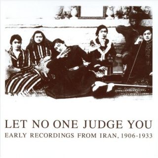 Let No One Judge You Early Recordings from Iran, 1906 1933