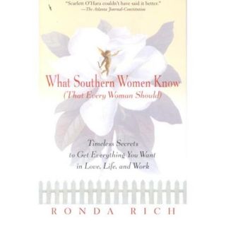 What Southern Women Know (That Every Woman Should) Timeless Secrets to Get Everything You Want in Love, Life, and Work