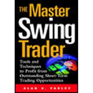The Master Swing Trader Tools and Techniques to Profit from Outstanding Short Term Trading Opportunities