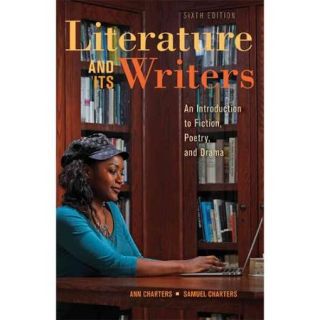 Literature and Its Writers An Introduction to Fiction, Poetry, and Drama