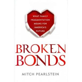 Broken Bonds What Family Fragmentation Means for America's Future