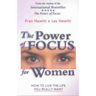 The Power of Focus for Women How to Live the Life You Really Want