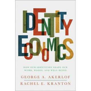 Identity Economics How Our Identities Shape Our Work, Wages, and Well Being