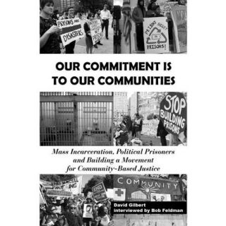 Our Commitment Is to Our Communities Mass Incarceration, Political Prisoners, and Building a Movement for Community Based Justice