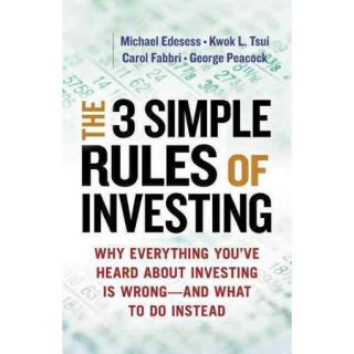 The 3 Simple Rules of Investing Why Everything You've Heard About Investing Is Wrong   And What to Do Instead