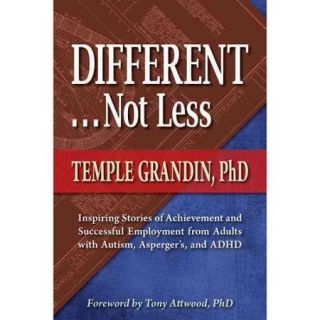 Different . . . Not Less Inspiring Stories of Achievement and Successful Employment from Adults With Autism, Asperger's, and ADHD