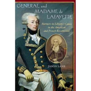 General and Madam De Lafayette Partners in Liberty's Cause in the American and French Revolution