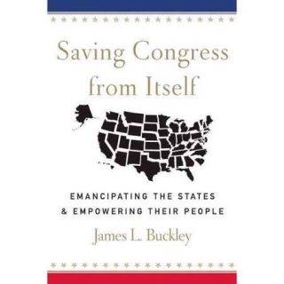 Saving Congress from Itself Emancipating the States & Empowering Their People