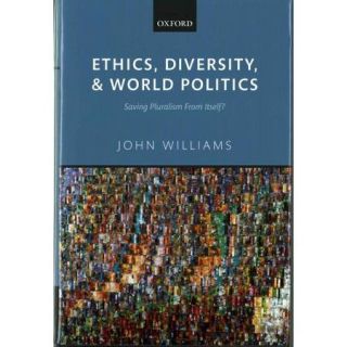 Ethics, Diversity, and World Politics Saving Pluralism From Itself?