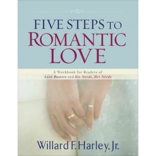 Five Steps to Romantic Love A Workbook for Readers of Love Busters and His Needs, Her Needs