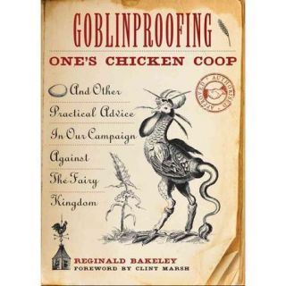 Goblinproofing One's Chicken Coop And Other Practical Advice in Our Campaign Against the Fairy Kingdom