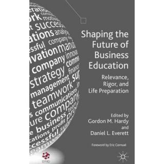 Shaping the Future of Business Education Relevance, Rigor, and Life Preparation