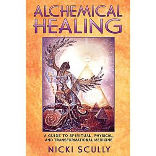 Alchemical Healing A Guide to Spiritual, Physical, and Transformational Medicine
