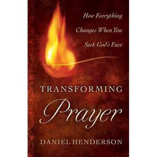 Transforming Prayer Everything Changes When You Seek God's Face