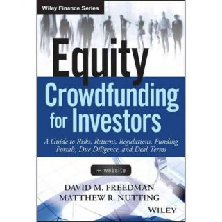 Equity Crowdfunding for Investors A Guide to Risks, Returns, Regulations, Funding Portals, Due Diligence, and Deal Terms