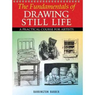 The Fundamentals of Drawing Still Life A Practical Course For Artists