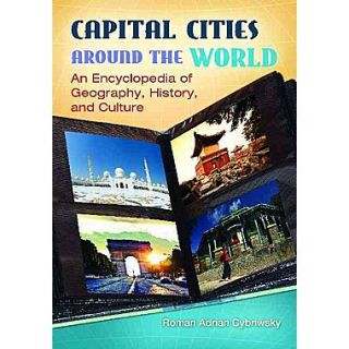 Capital Cities around the World An Encyclopedia of Geography, History, and Culture