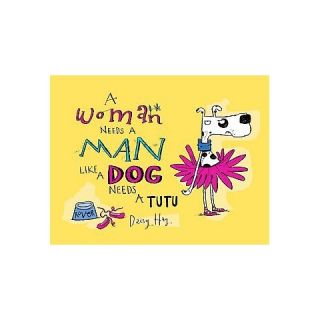 Woman Needs a Man Like a Dog Needs a Tutu (Hardcover)