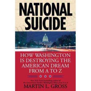 National Suicide How Washington Is Destroying the American Dream from a to Z