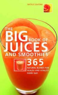 The Big Book of Juices And Smoothies 365 Natural Blends for Health
