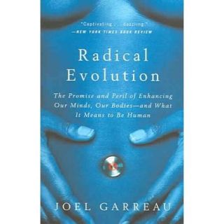 Radical Evolution The Promise and Peril of Enhancing Our Minds, Our Bodies  and What It Means to Be Human