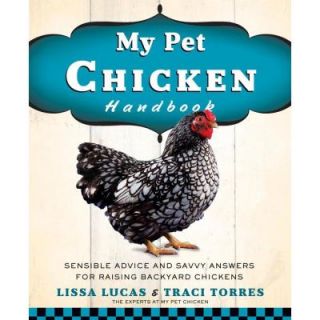 My Pet Chicken Handbook Sensible Advice and Savvy Answers for Raising Backyard Chickens 9781623360016