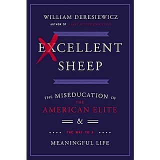 Excellent Sheep The Miseducation of the American Elite and the Way to a Meaningful Life