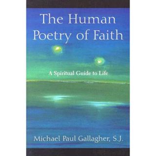 The Human Poetry of Faith A Spiritual Guide to Life