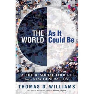 The World As It Could Be Catholic Social Thought for a New Generation